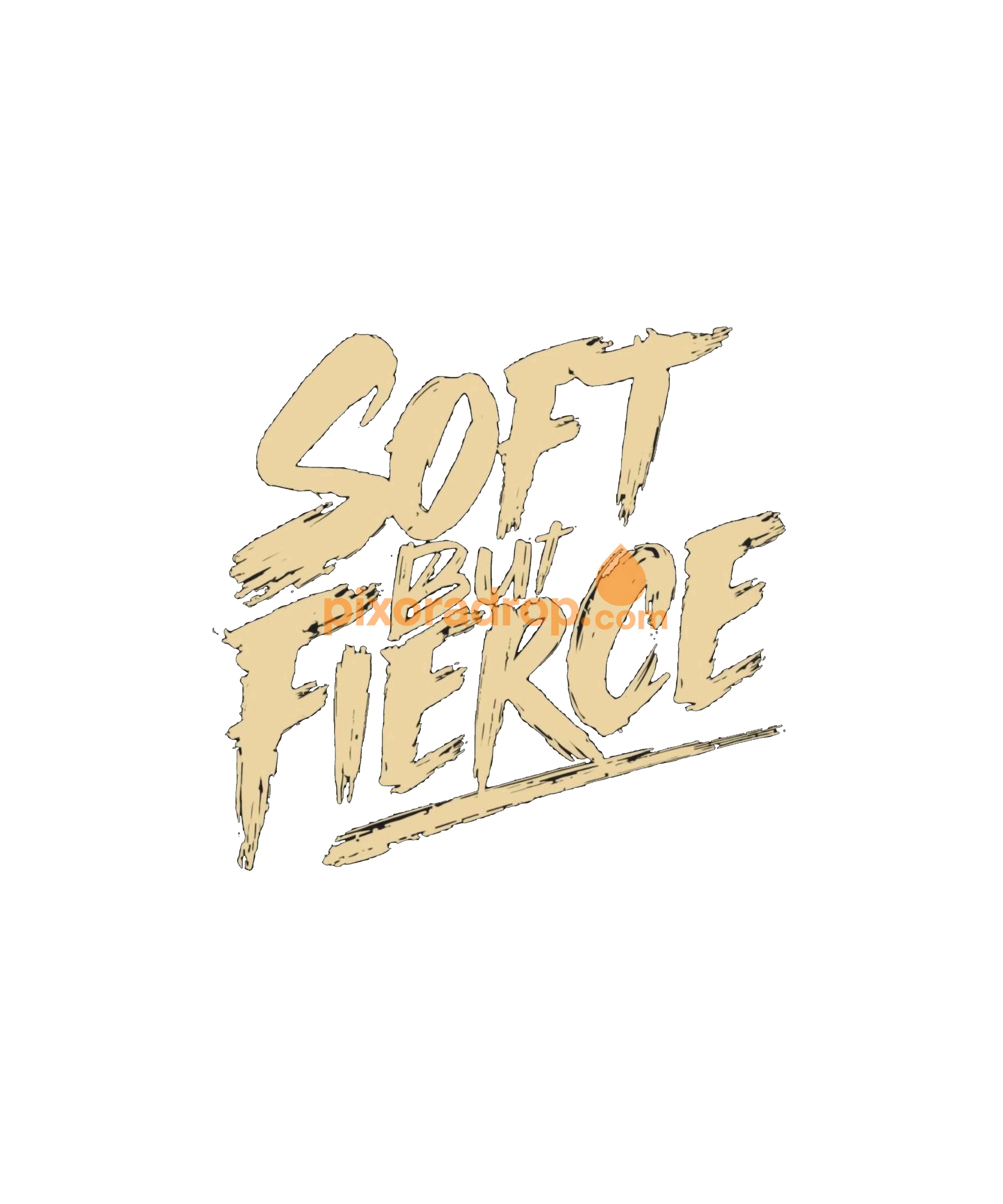 Soft but Fierce