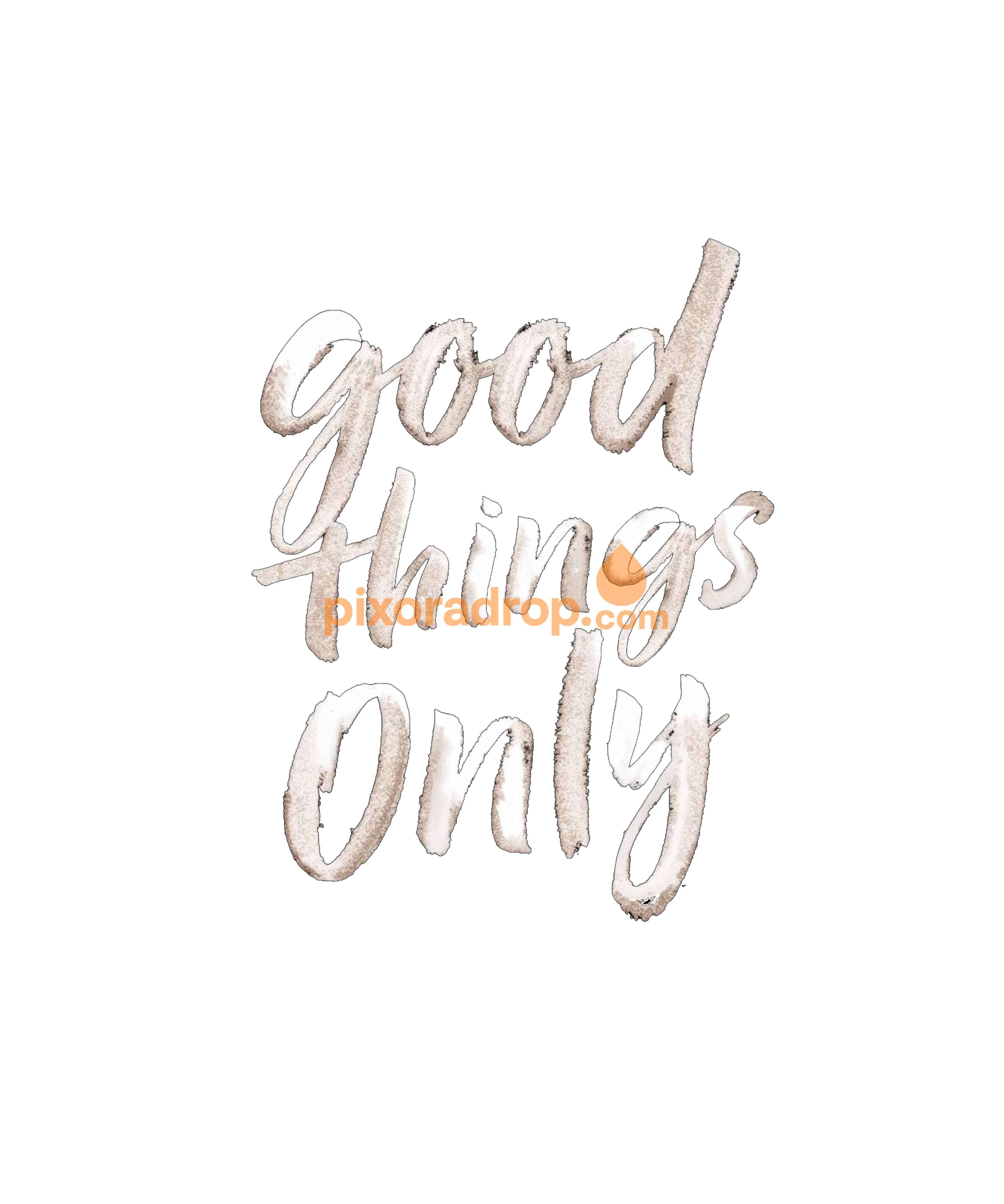 Handwritten text "good things only" in soft brown watercolor style on white background.